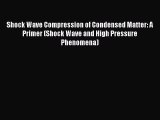 Read Shock Wave Compression of Condensed Matter: A Primer (Shock Wave and High Pressure Phenomena)