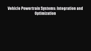 Read Vehicle Powertrain Systems: Integration and Optimization Ebook Free