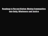 Read Roadmap to Reconciliation: Moving Communities into Unity Wholeness and Justice Ebook Free