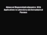 Read Advanced Magnetohydrodynamics: With Applications to Laboratory and Astrophysical Plasmas
