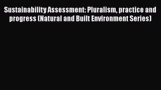 Download Sustainability Assessment: Pluralism practice and progress (Natural and Built Environment