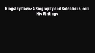 Read Kingsley Davis: A Biography and Selections from His Writings Ebook Free