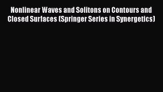 Read Nonlinear Waves and Solitons on Contours and Closed Surfaces (Springer Series in Synergetics)