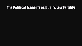 Read The Political Economy of Japan's Low Fertility PDF Online