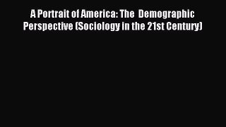 Read A Portrait of America: The  Demographic Perspective (Sociology in the 21st Century) PDF