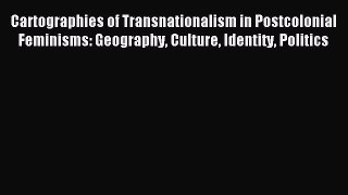 Read Cartographies of Transnationalism in Postcolonial Feminisms: Geography Culture Identity