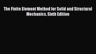 Download The Finite Element Method for Solid and Structural Mechanics Sixth Edition Ebook Free