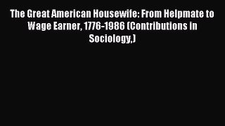 Read The Great American Housewife: From Helpmate to Wage Earner 1776-1986 (Contributions in