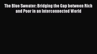 Download The Blue Sweater: Bridging the Gap between Rich and Poor in an Interconnected World