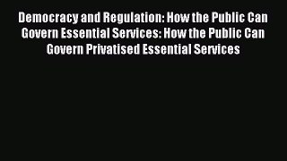 Read Democracy and Regulation: How the Public Can Govern Essential Services: How the Public