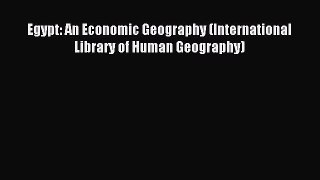 Read Egypt: An Economic Geography (International Library of Human Geography) Ebook Free