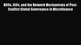 Read NGOs IGOs and the Network Mechanisms of Post-Conflict Global Governance in Microfinance