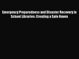 Download Emergency Preparedness and Disaster Recovery in School Libraries: Creating a Safe