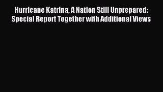 Read Hurricane Katrina A Nation Still Unprepared: Special Report Together with Additional Views