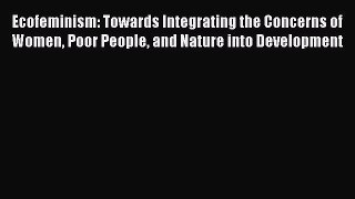 Read Ecofeminism: Towards Integrating the Concerns of Women Poor People and Nature into Development