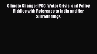 Read Climate Change: IPCC Water Crisis and Policy Riddles with Reference to India and Her Surroundings