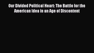 Read Our Divided Political Heart: The Battle for the American Idea in an Age of Discontent