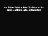 Read Our Divided Political Heart: The Battle for the American Idea in an Age of Discontent