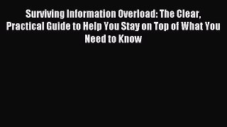 Read Surviving Information Overload: The Clear Practical Guide to Help You Stay on Top of What