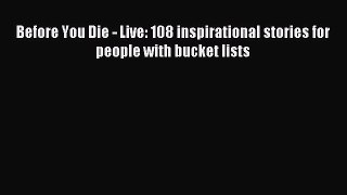 Read Before You Die - Live: 108 inspirational stories for people with bucket lists Ebook Free