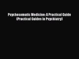 PDF Psychosomatic Medicine: A Practical Guide (Practical Guides in Psychiatry) PDF Book Free