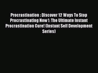 Read Procrastination : Discover 12 Ways To Stop Procrastinating Now !: The Ultimate Instant