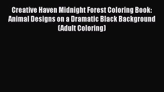 Read Creative Haven Midnight Forest Coloring Book: Animal Designs on a Dramatic Black Background