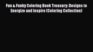 Read Fun & Funky Coloring Book Treasury: Designs to Energize and Inspire (Coloring Collection)