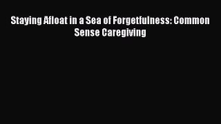 Read Staying Afloat in a Sea of Forgetfulness: Common Sense Caregiving Ebook Free