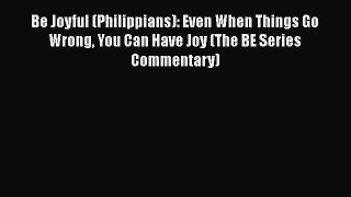 Download Be Joyful (Philippians): Even When Things Go Wrong You Can Have Joy (The BE Series
