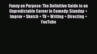 Read Funny on Purpose: The Definitive Guide to an Unpredictable Career in Comedy: Standup +