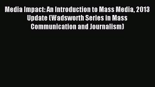 Read Media Impact: An Introduction to Mass Media 2013 Update (Wadsworth Series in Mass Communication