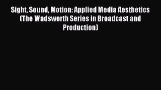Read Sight Sound Motion: Applied Media Aesthetics (The Wadsworth Series in Broadcast and Production)