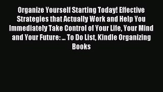 Read Organize Yourself Starting Today! Effective Strategies that Actually Work and Help You