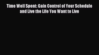 Read Time Well Spent: Gain Control of Your Schedule and Live the Life You Want to Live Ebook