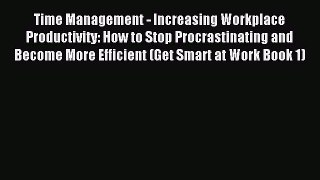 Read Time Management - Increasing Workplace Productivity: How to Stop Procrastinating and Become