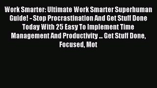 Read Work Smarter: Ultimate Work Smarter Superhuman Guide! - Stop Procrastination And Get Stuff