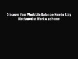 Download Discover Your Work Life Balance: How to Stay Motivated at Work & at Home PDF Online