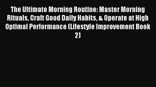 Read The Ultimate Morning Routine: Master Morning Rituals Craft Good Daily Habits & Operate