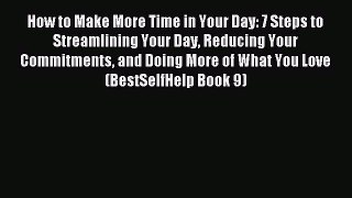 Read How to Make More Time in Your Day: 7 Steps to Streamlining Your Day Reducing Your Commitments