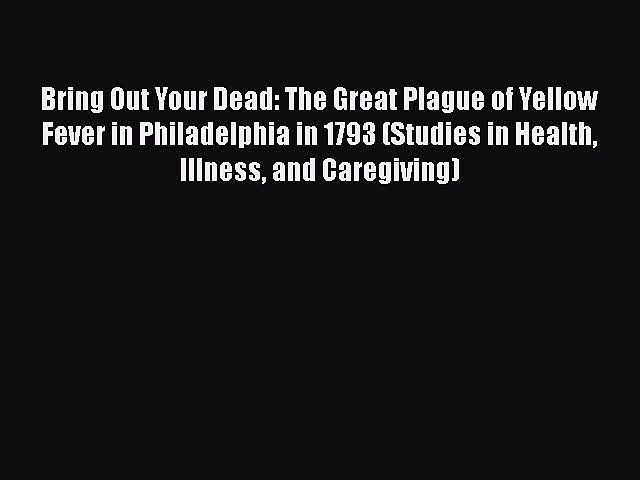 Download Bring Out Your Dead: The Great Plague of Yellow Fever in Philadelphia in 1793 (Studies