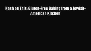 Read Nosh on This: Gluten-Free Baking from a Jewish-American Kitchen Ebook Free