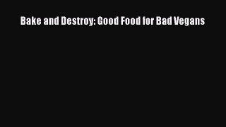 Read Bake and Destroy: Good Food for Bad Vegans Ebook Free