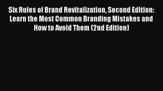 Download Six Rules of Brand Revitalization Second Edition: Learn the Most Common Branding Mistakes