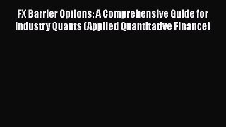 Read FX Barrier Options: A Comprehensive Guide for Industry Quants (Applied Quantitative Finance)