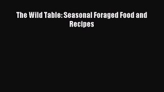 Read The Wild Table: Seasonal Foraged Food and Recipes PDF Free