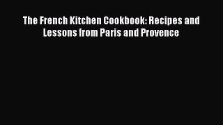 Read The French Kitchen Cookbook: Recipes and Lessons from Paris and Provence Ebook Free