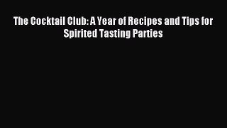 Read The Cocktail Club: A Year of Recipes and Tips for Spirited Tasting Parties Ebook Free