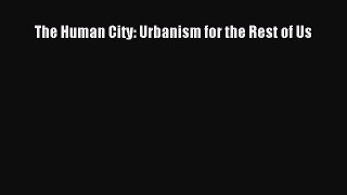 Read The Human City: Urbanism for the Rest of Us Ebook Free