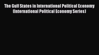 Download The Gulf States in International Political Economy (International Political Economy